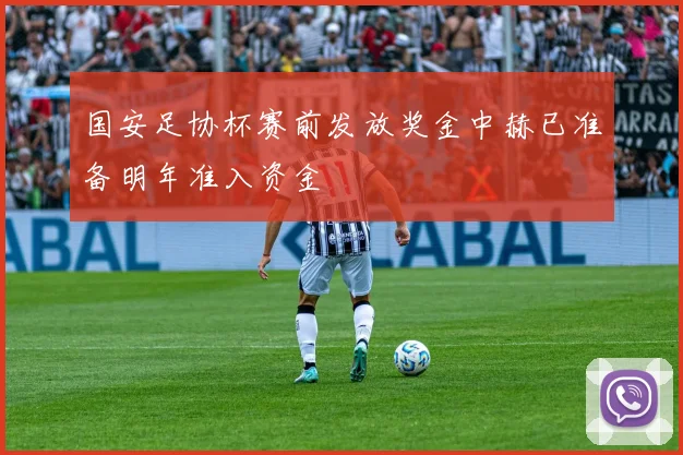 国安足协杯赛前发放奖金中赫已准备明年准入资金