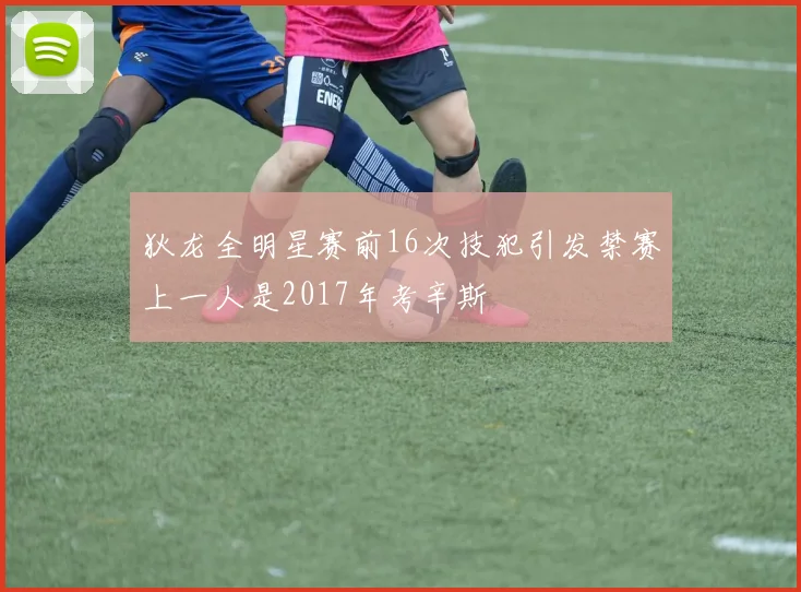 狄龙全明星赛前16次技犯引发禁赛上一人是2017年考辛斯